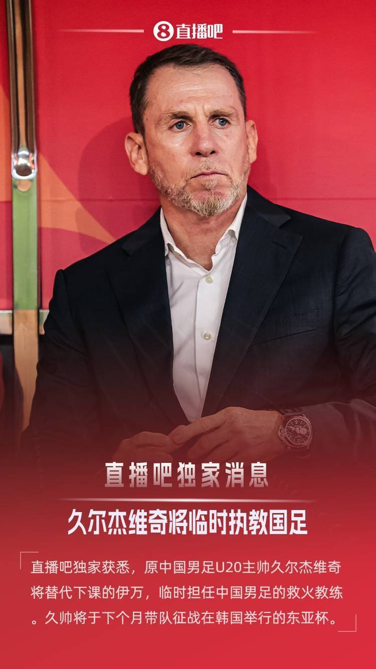 景博JBO体育平台-关于曝国青主帅久尔杰维奇将执教国足率队征战东亚杯的信息